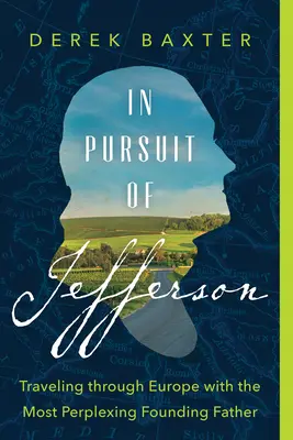 In Pursuit of Jefferson: Utazás Európán keresztül a legzavarosabb alapító atyával - In Pursuit of Jefferson: Traveling Through Europe with the Most Perplexing Founding Father