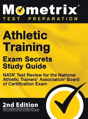 Athletic Training Exam Secrets Study Guide - NATA Test Review for the National Athletic Trainers' Association Board of Certification Exam: [2nd Editio