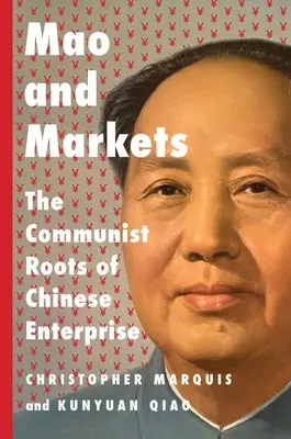 Mao és a piacok: Mao: A kínai vállalkozások kommunista gyökerei - Mao and Markets: The Communist Roots of Chinese Enterprise