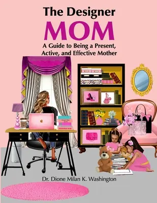 A tervező anya: Útmutató a jelenlévő, aktív és hatékony anyasághoz - The Designer Mom: A Guide to Being a Present, Active, and Effective Mother