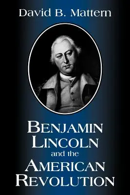 Benjamin Lincoln és az amerikai forradalom - Benjamin Lincoln and the American Revolution