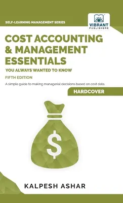 Költségszámítás és gazdálkodás alapjai, amit mindig is tudni akartál: 5. kiadás - Cost Accounting and Management Essentials You Always Wanted To Know: 5th Edition