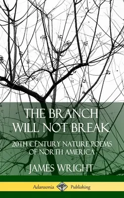 Az ág nem törik: 20. századi észak-amerikai természetversek (Keményfedeles) - The Branch Will Not Break: 20th Century Nature Poems of North America (Hardcover)