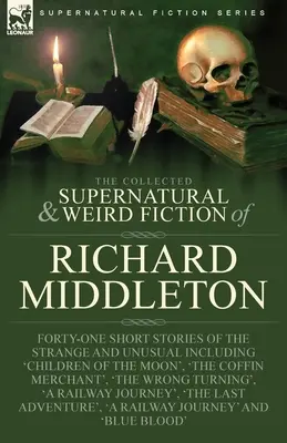 The Collected Supernatural and Weird Fiction of Richard Middleton: Negyvenegy különös és szokatlan novella, köztük a „Children of the Moon” (A Hold gyermekei). - The Collected Supernatural and Weird Fiction of Richard Middleton: Forty-One Short Stories of the Strange and Unusual Including 'Children of the Moon'