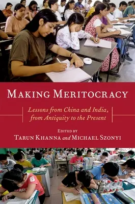 Making Meritocracy: Tanulságok Kínából és Indiából az ókortól napjainkig - Making Meritocracy: Lessons from China and India, from Antiquity to the Present