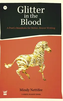 Glitter in the Blood: Egy költő kiáltványa a jobb, bátrabb íráshoz - Glitter in the Blood: A Poet's Manifesto for Better, Braver Writing
