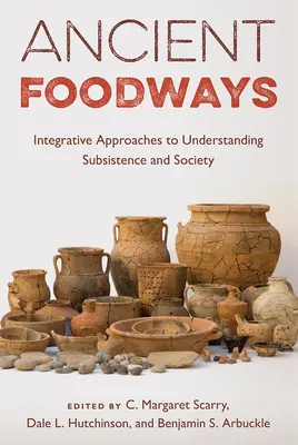 Ősi ételek: Integráló megközelítések a megélhetés és a társadalom megértéséhez - Ancient Foodways: Integrative Approaches to Understanding Subsistence and Society