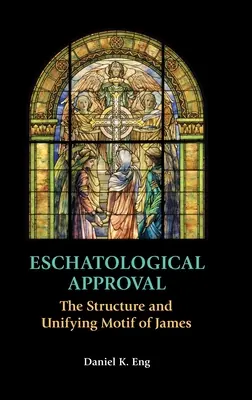 Eschatológiai jóváhagyás: A Jakab könyvének szerkezete és egységesítő motívuma - Eschatological Approval: The Structure and Unifying Motif of James