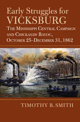 Korai harcok Vicksburgért: A Mississippi központi hadjárata és a Chickasaw Bayou, 1862. október 25-december 31. - Early Struggles for Vicksburg: The Mississippi Central Campaign and Chickasaw Bayou, October 25-December 31, 1862