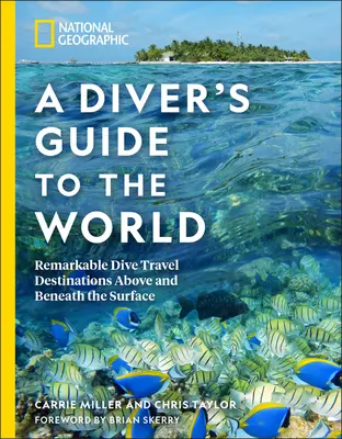 National Geographic a búvár kalauza a világról: Figyelemre méltó búvárutazási célpontok a felszín felett és alatt - National Geographic a Diver's Guide to the World: Remarkable Dive Travel Destinations Above and Beneath the Surface