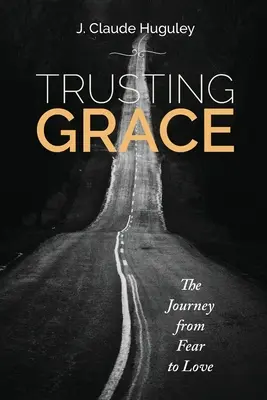 Trusting Grace: Az utazás a félelemtől a szeretetig - Trusting Grace: The Journey from Fear to Love