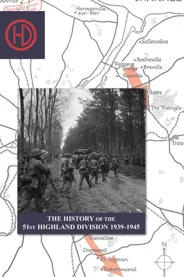 AZ 51. HIGHLAND DIVÍZIÓ TÖRTÉNETE 1939-1945 - THE HISTORY OF THE 51st HIGHLAND DIVISION 1939-1945