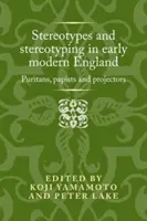 Sztereotípiák és sztereotípiák a kora újkori Angliában: Puritánok, pápisták és kivetítők - Stereotypes and Stereotyping in Early Modern England: Puritans, Papists and Projectors