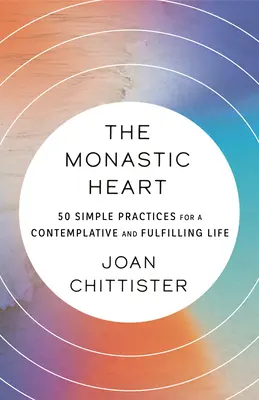 A szerzetesi szív: 50 egyszerű gyakorlat a szemlélődő és kiteljesedett élethez - The Monastic Heart: 50 Simple Practices for a Contemplative and Fulfilling Life