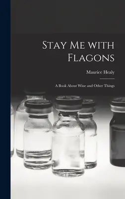 Maradj velem zászlókkal: Egy könyv a borról és más dolgokról - Stay Me With Flagons: a Book About Wine and Other Things