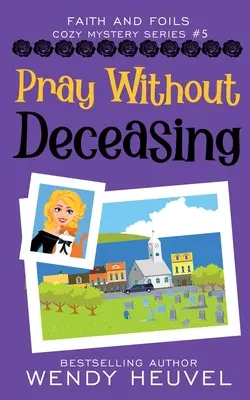 Imádkozzatok haláltusák nélkül: Faith and Foils Cozy Mystery Series 5. könyv - Pray Without Deceasing: Faith and Foils Cozy Mystery Series Book #5