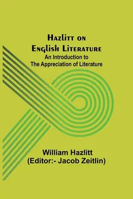 Hazlitt az angol irodalomról: Bevezetés az irodalom megbecsülésébe - Hazlitt on English Literature: An Introduction to the Appreciation of Literature