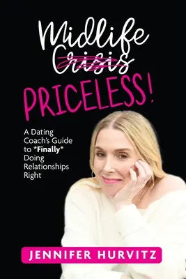 Midlife Priceless!: A Dating Coach útmutatója *végre* a megfelelő kapcsolatokhoz - Midlife Priceless!: A Dating Coach's Guide to *Finally* Doing Relationships Right