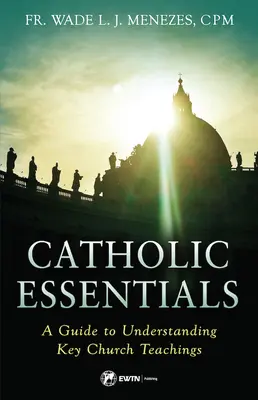 Katolikus alapismeretek: Útmutató a legfontosabb egyházi tanítások megértéséhez - Catholic Essentials: A Guide to Understanding Key Church Teachings