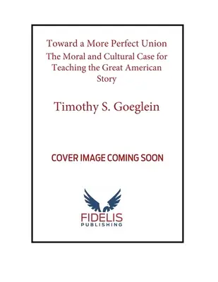 Egy tökéletesebb unió felé: A nagy amerikai történet tanításának erkölcsi és kulturális érvei - Toward a More Perfect Union: The Moral and Cultural Case for Teaching the Great American Story