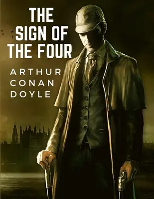 A négyek jele: Sir Arthur Conan Doyle második regénye Sherlock Holmes alakjáról - The Sign Of The Four: The Second Novel-length by Sir Arthur Conan Doyle about the Character of Sherlock Holmes