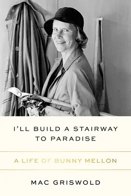 Lépcsőt építek a Paradicsomba: Bunny Mellon élete - I'll Build a Stairway to Paradise: A Life of Bunny Mellon