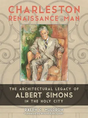 Charleston reneszánsz ember: Albert Simons építészeti öröksége a szent városban - Charleston Renaissance Man: The Architectural Legacy of Albert Simons in the Holy City