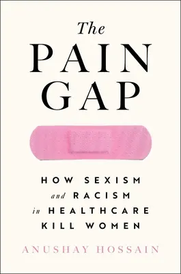 The Pain Gap: Hogyan öli meg a nőket a szexizmus és a rasszizmus az egészségügyben - The Pain Gap: How Sexism and Racism in Healthcare Kill Women