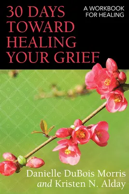 30 nap a gyász gyógyítása felé: A Workbook for Healing - 30 Days Toward Healing Your Grief: A Workbook for Healing