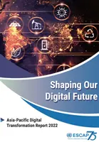 Digitális jövőnk alakítása: Ázsia-csendes-óceáni digitális átalakulásról szóló jelentés 2022 - Shaping Our Digital Future: Asia-Pacific Digital Transformation Report 2022