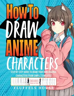 Hogyan rajzoljunk anime karaktereket: Lépésről lépésre útmutató a saját eredeti karakterek rajzolásához egyszerű sablonokból Manga & Chibi-t is tartalmaz - How to Draw Anime Characters: Step by Step Guide to Draw Your Own Original Characters From Simple Templates Includes Manga & Chibi