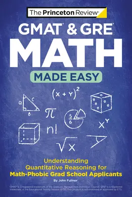 GMAT & GRE Math Made Easy: A kvantitatív érvelés megértése a matematikafóbiás jelentkezők számára - GMAT & GRE Math Made Easy: Understanding Quantitative Reasoning for Math-Phobic Grad School Applicants