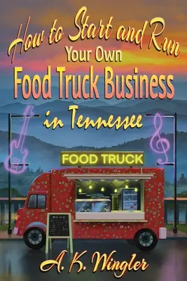 Hogyan indítson és futtasson saját Food Truck Business Tennessee-ben - How to Start and Run Your Own Food Truck Business in Tennessee