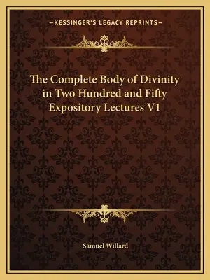 A teljes istentanítás kétszázötven expozéban V1 - The Complete Body of Divinity in Two Hundred and Fifty Expository Lectures V1