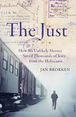 The Just: Hogyan mentett meg hat valószínűtlen hős zsidók ezreit a holokauszttól - The Just: How Six Unlikely Heroes Saved Thousands of Jews from the Holocaust