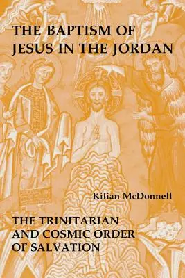 Jézus megkeresztelkedése a Jordánban: Az üdvösség trinitárius és kozmikus rendje - Baptism of Jesus in the Jordan: The Trinitarian and Cosmic Order of Salvation