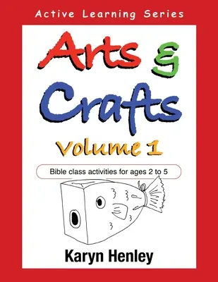 Művészet és kézművesség 1. kötet: Bibliai tanórai tevékenységek 2-5 éves korig - Arts and Crafts Volume 1: Bible Class Activities for Ages 2 to 5