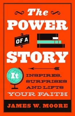 A történet ereje: Inspirál, meglep és felemeli a hitet - The Power of a Story: It Inspires, Surprises and Lifts Your Faith