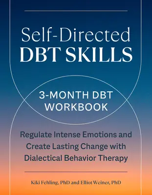 Önálló Dbt készségek: A 3 hónapos Dbt munkafüzet az intenzív érzelmek szabályozásának segítésére - Self-Directed Dbt Skills: A 3-Month Dbt Workbook to Help Regulate Intense Emotions