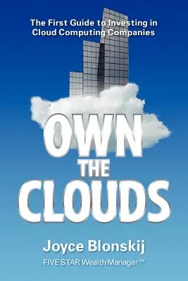 Own the Clouds: Az első útmutató a felhőalapú számítástechnikai vállalatokba való befektetéshez - Own the Clouds: The First Guide to Investing in Cloud Computing Companies