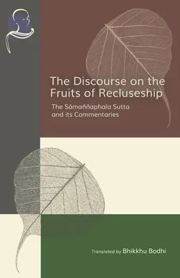 Beszéd a remeteélet gyümölcseiről: A Samannaphala szutta és kommentárjai - The Discourse on the Fruits of Recluseship: The Samannaphala Sutta and its Commentaries