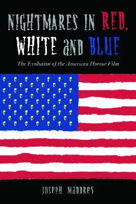 Rémálmok pirosban, fehérben és kékben: Az amerikai horrorfilm fejlődése - Nightmares in Red, White and Blue: The Evolution of the American Horror Film