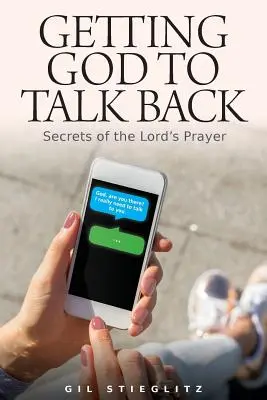 Isten visszabeszélése: Az Úr imájának titkai - Getting God to Talk Back: Secrets of the Lord's Prayer