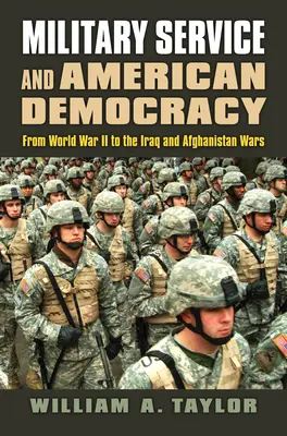 Katonai szolgálat és az amerikai demokrácia: A második világháborútól az iraki és az afganisztáni háborúig - Military Service and American Democracy: From World War II to the Iraq and Afghanistan Wars