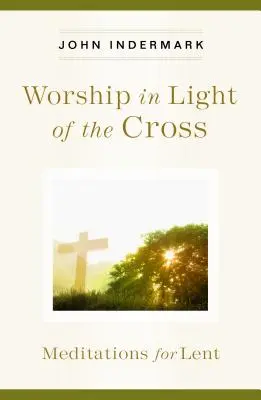 Istentisztelet a kereszt fényében: Meditációk nagyböjtre - Worship in Light of the Cross: Meditations for Lent