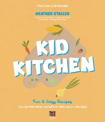 Kölyökkonyha: Szórakoztató és egyszerű receptek, amelyeket egyedül is elkészíthetsz! (vagy csak egy kis segítséggel) - Kid Kitchen: Fun & Easy Recipes You Can Make All by Yourself! (or with Just a Little Help)