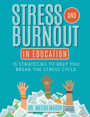 Stressz és kiégés az oktatásban: 15 stratégia, amely segít megtörni a stressz körforgását - Stress and Burnout in Education: 15 Strategies to Help You Break the Stress Cycle