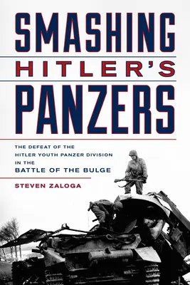 Hitler páncélosainak szétzúzása: A Hitlerjugend páncéloshadosztályának veresége az ardenneki csatában - Smashing Hitler's Panzers: The Defeat of the Hitler Youth Panzer Division in the Battle of the Bulge