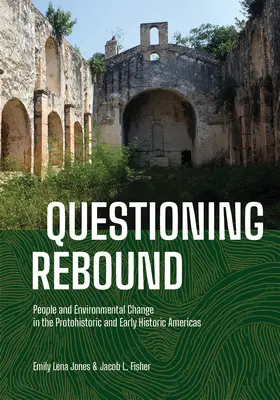 Questioning Rebound: People and Environmental Change in the Protohistoric and Early Historic Americas (Emberek és környezeti változások a protohistorikus és kora történelmi Amerikában) - Questioning Rebound: People and Environmental Change in the Protohistoric and Early Historic Americas