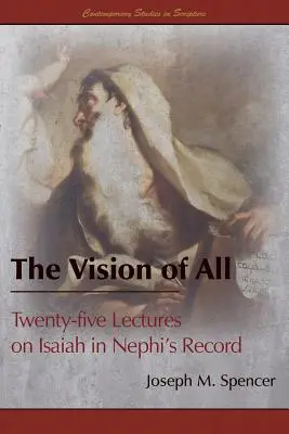 The Vision of All: Huszonöt előadás Ézsaiásról Nefi feljegyzéseiben - The Vision of All: Twenty-five Lectures on Isaiah in Nephi's Record